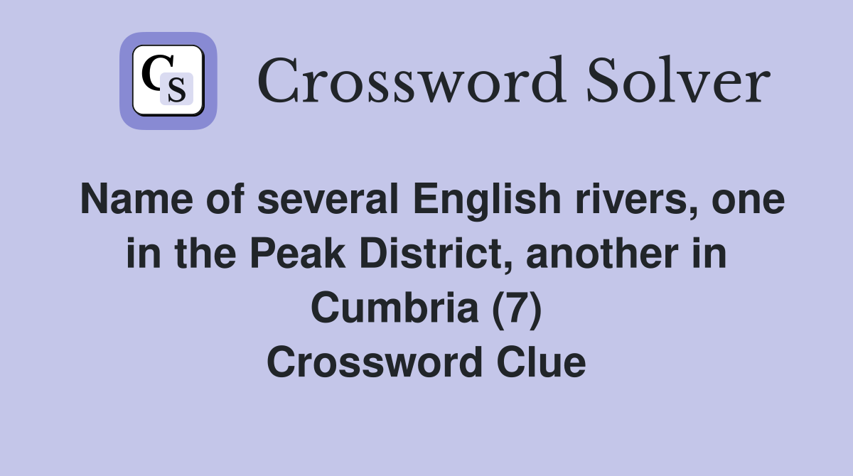 Name of several English rivers, one in the Peak District, another in Cumbria (7) Crossword Clue