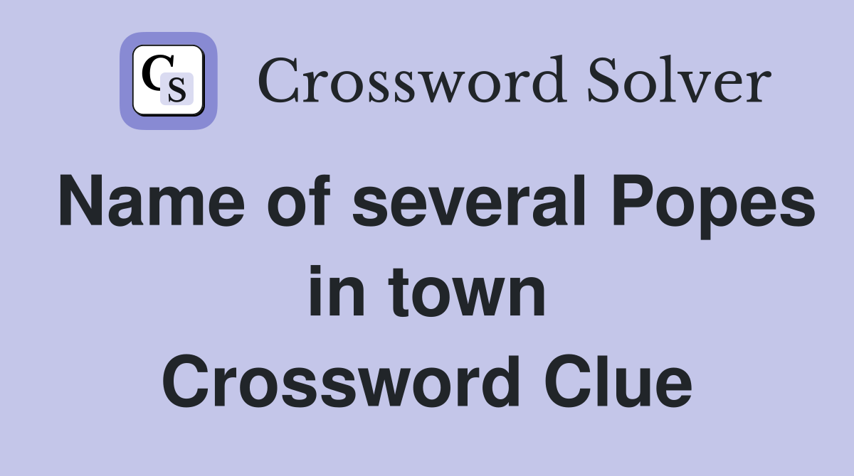 Name of several Popes in town Crossword Clue