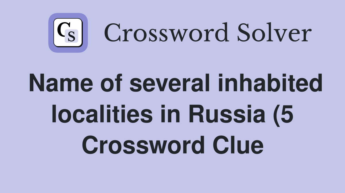 Name of several inhabited localities in Russia (5) Crossword Clue Name of several inhabited localities in Russia (5) Crossword Clue