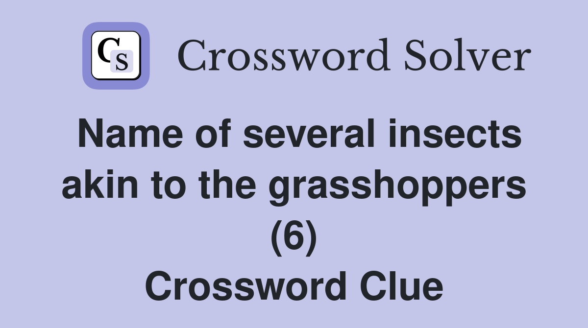 Name of several insects akin to the grasshoppers (6) Crossword Clue
