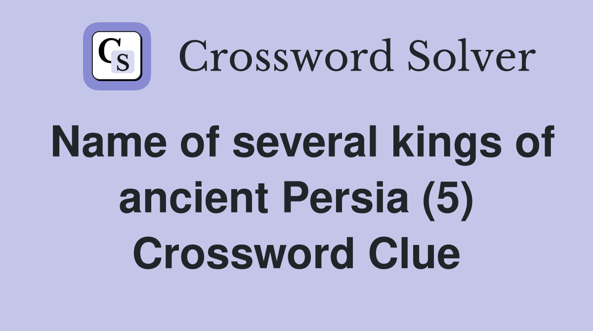 Name of several kings of ancient Persia (5) Crossword Clue