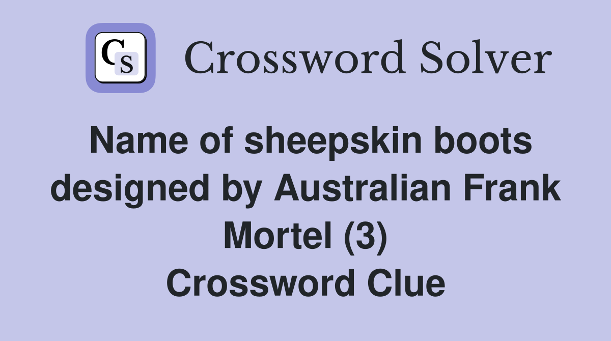 Name of sheepskin boots designed by Australian Frank Mortel (3) Crossword Clue