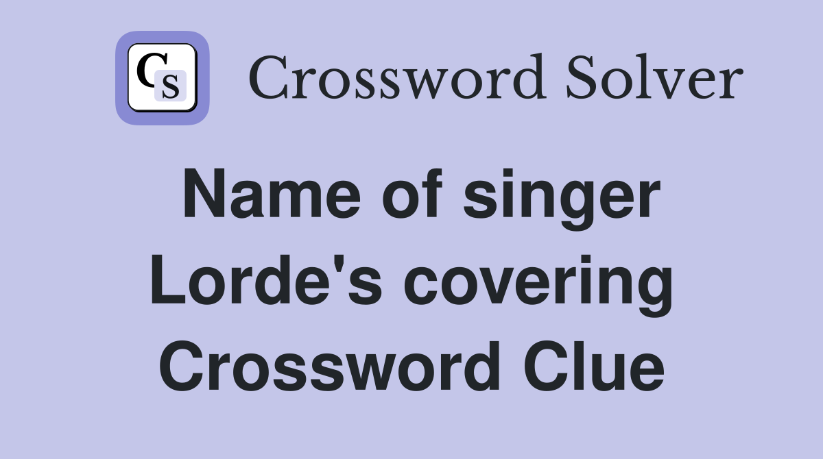 Name of singer Lorde's covering Crossword Clue