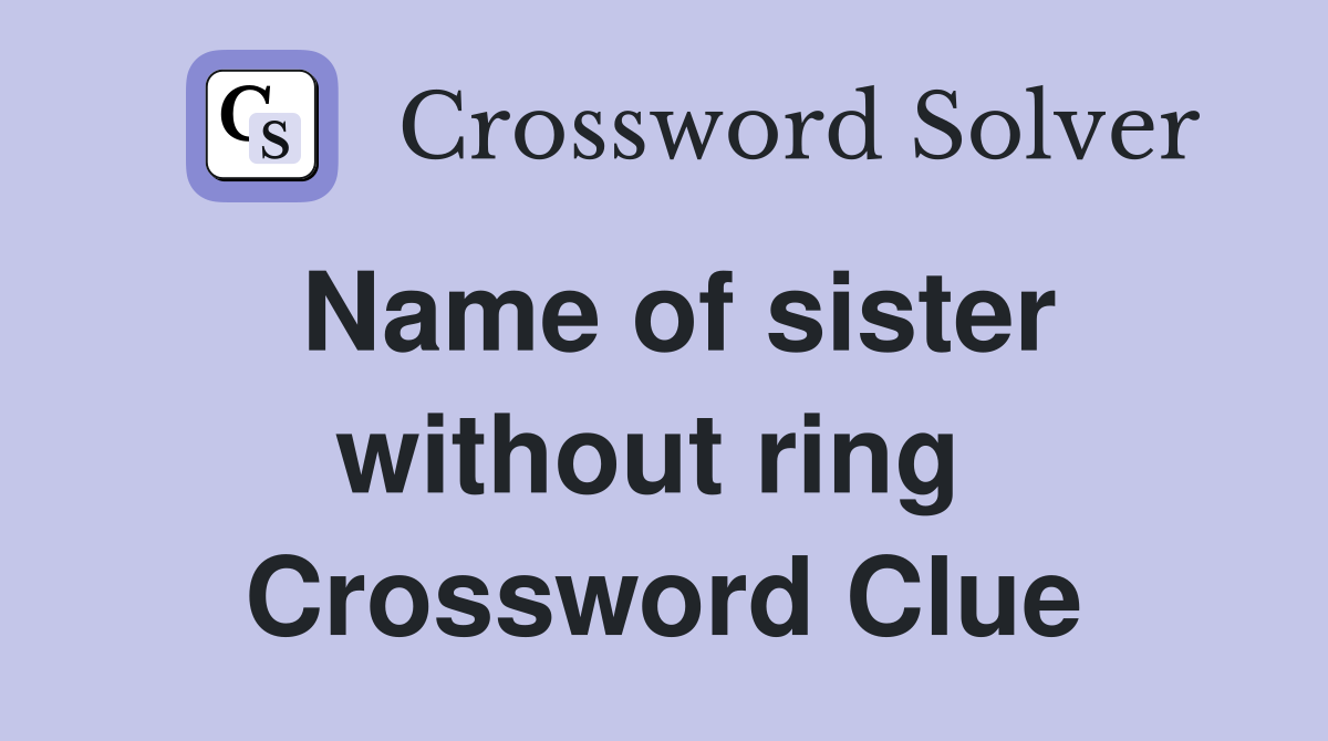 Name of sister without ring  Crossword Clue
