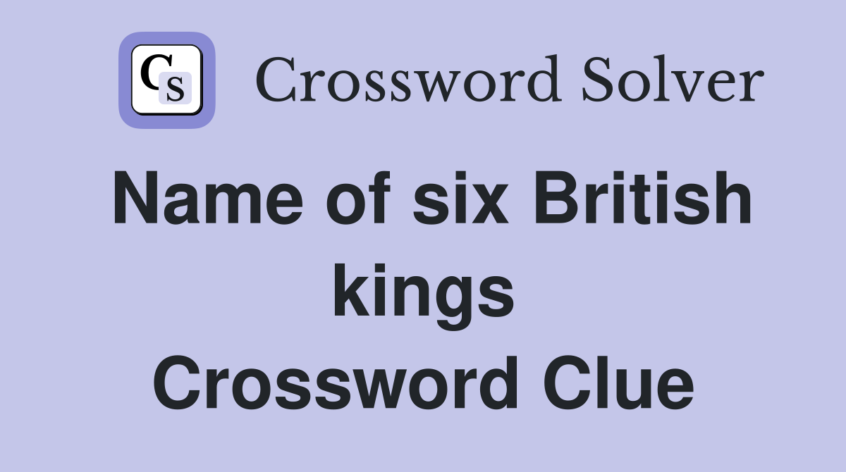 Name of six British kings Crossword Clue