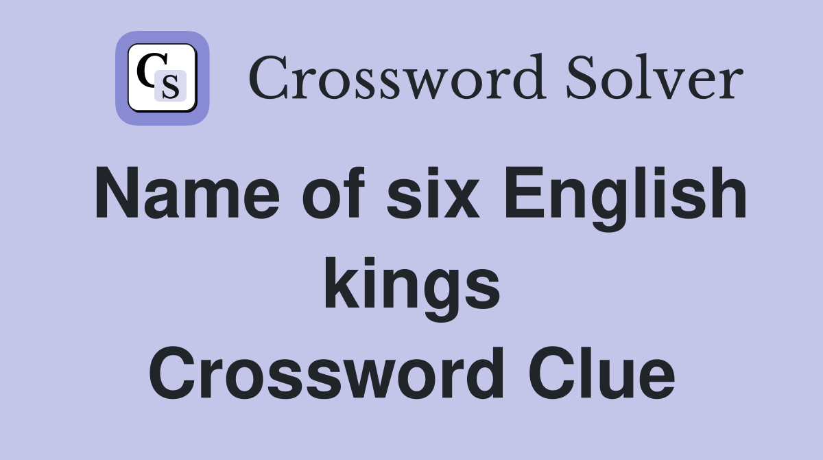 Name of six English kings Crossword Clue