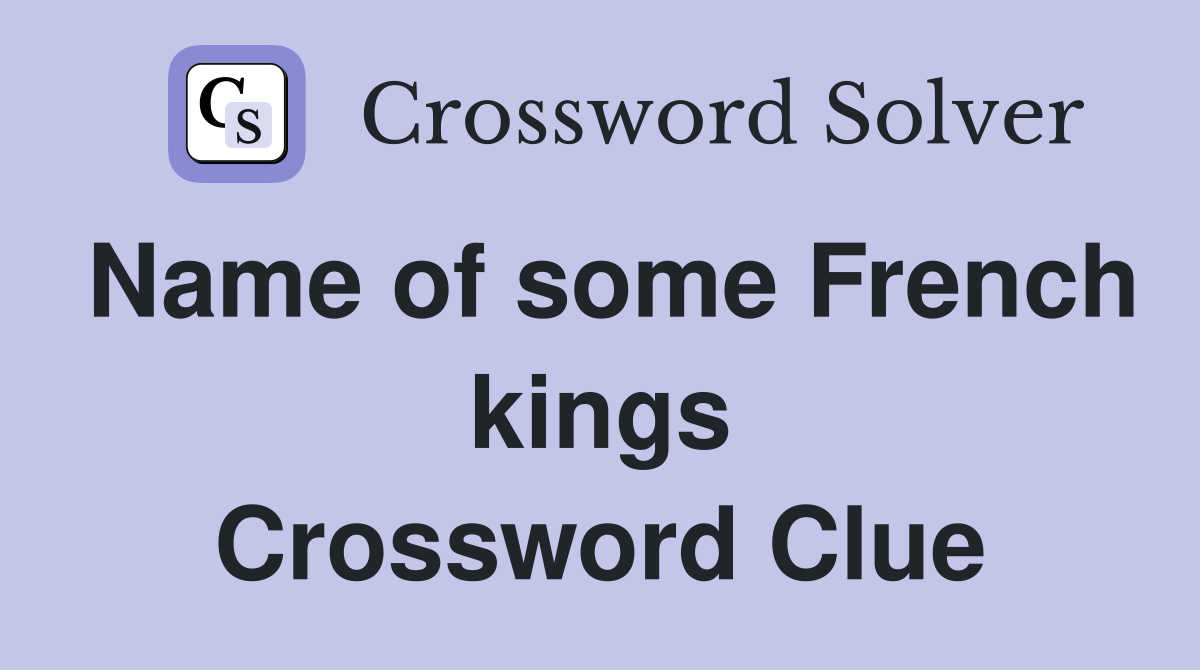 Name of some French kings Crossword Clue