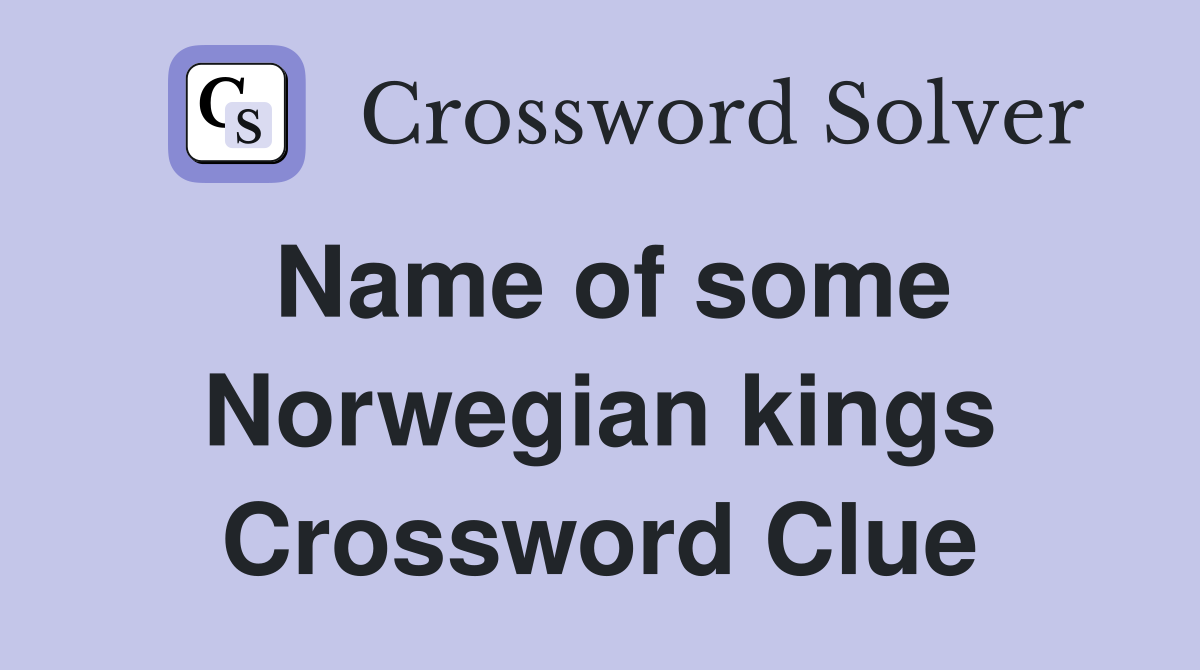 Name of some Norwegian kings Crossword Clue