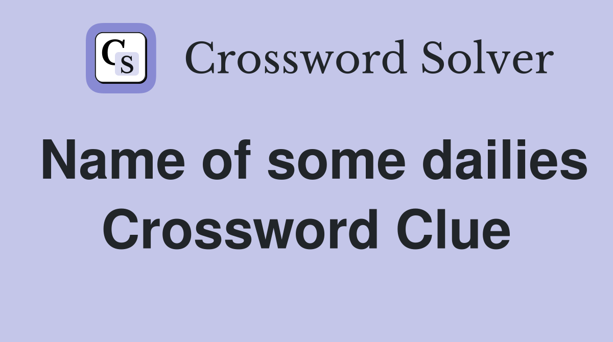 Name of some dailies Crossword Clue