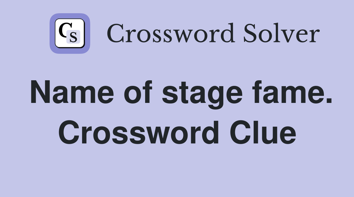 Name of stage fame. Crossword Clue
