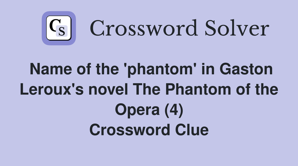 Name of the 'phantom' in Gaston Leroux's novel The Phantom of the Opera (4) Crossword Clue