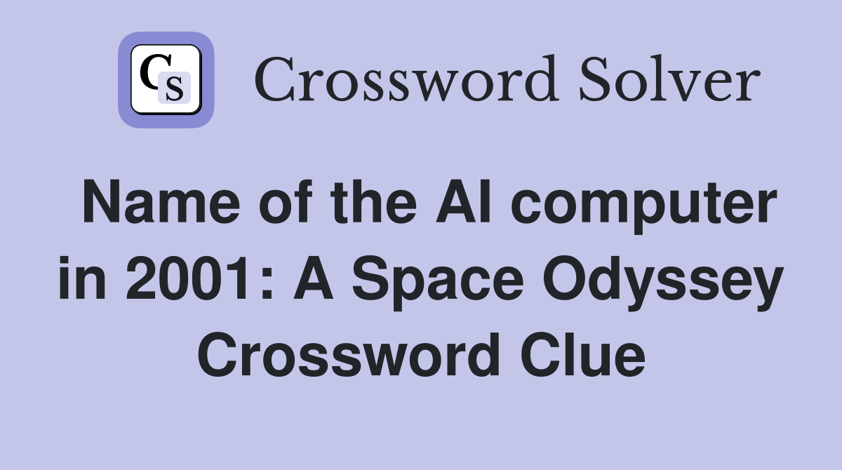Name of the AI computer in 2001: A Space Odyssey Crossword Clue