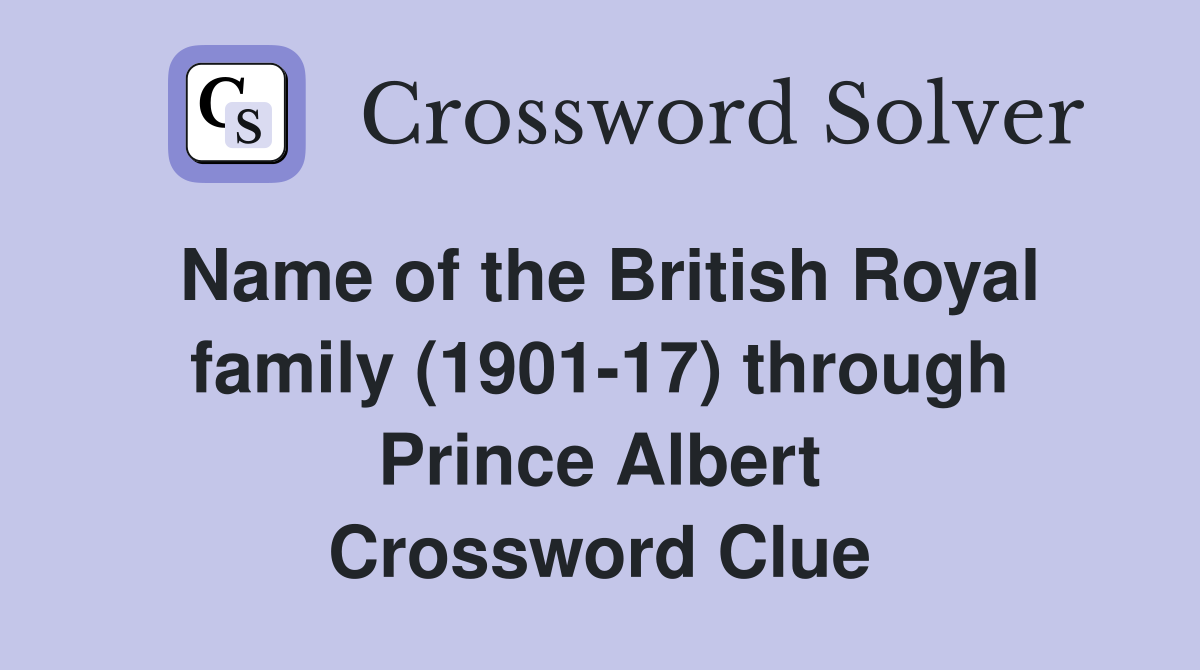 Name of the British Royal family (1901-17) through Prince Albert Crossword Clue