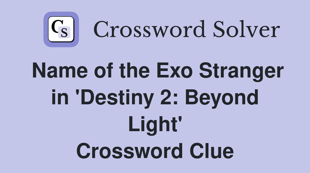 Name of the Exo Stranger in 'Destiny 2: Beyond Light' Crossword Clue