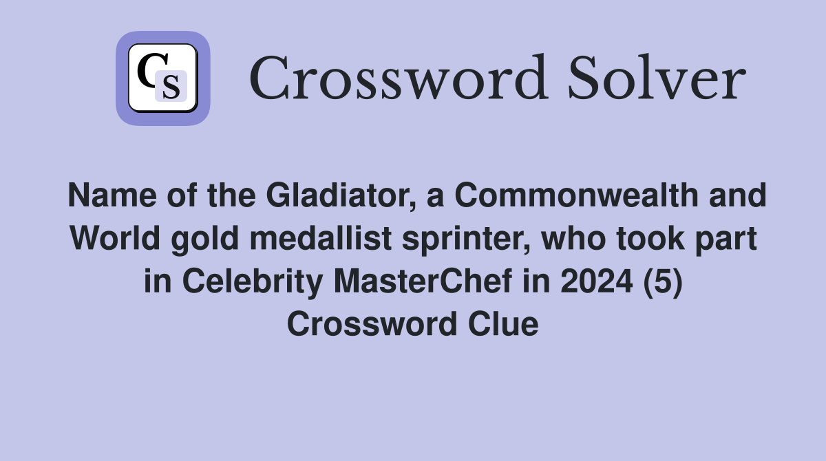 Name of the Gladiator, a Commonwealth and World gold medallist sprinter, who took part in Celebrity MasterChef in 2024 (5) Crossword Clue