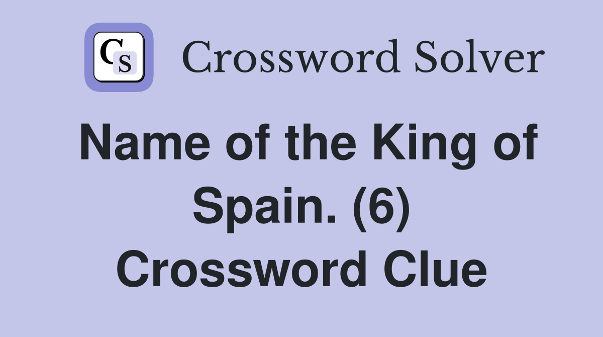 Name of the King of Spain. (6) Crossword Clue