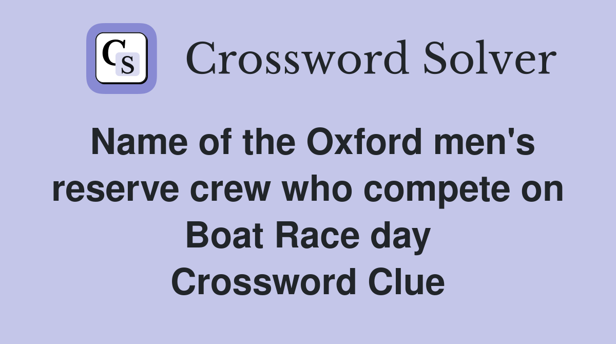 Name of the Oxford men's reserve crew who compete on Boat Race day Crossword Clue