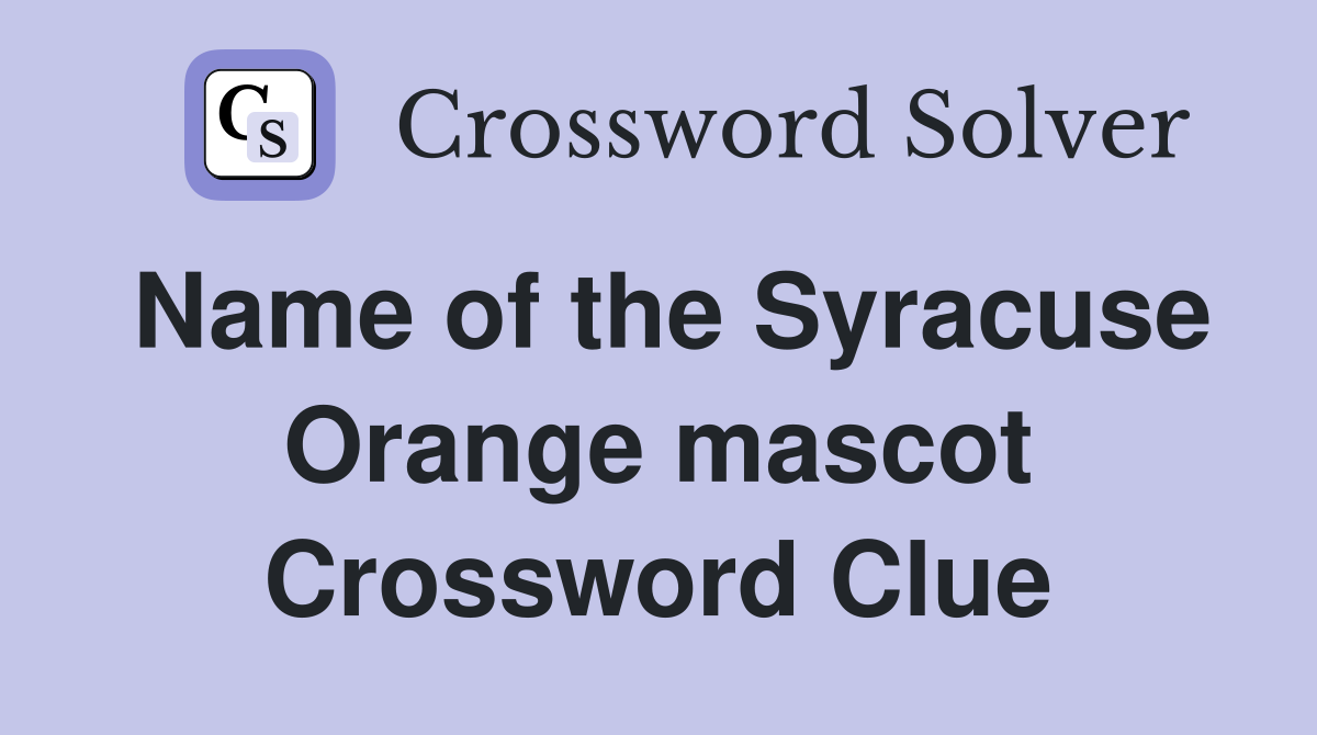 Name of the Syracuse Orange mascot Crossword Clue