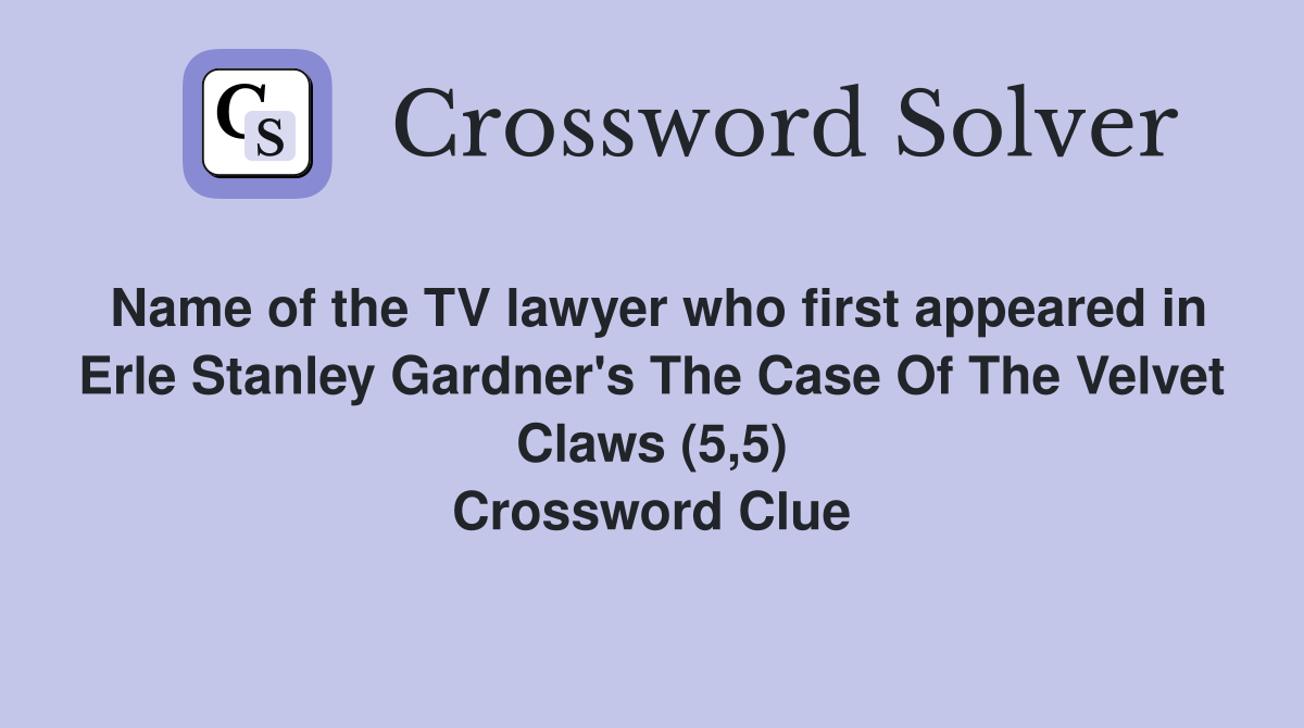 Name of the TV lawyer who first appeared in Erle Stanley Gardner's The Case Of The Velvet Claws (5,5) Crossword Clue