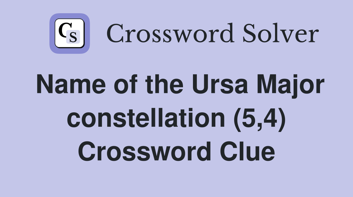 Name of the Ursa Major constellation (5,4) Crossword Clue