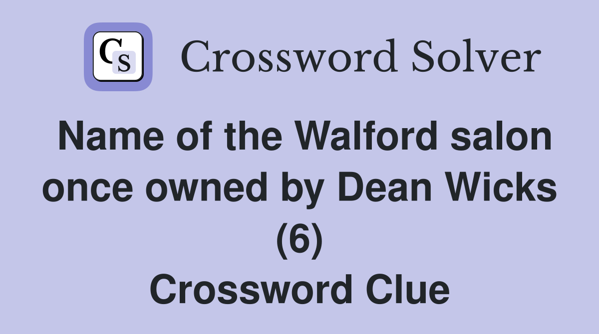 Name of the Walford salon once owned by Dean Wicks (6) Crossword Clue