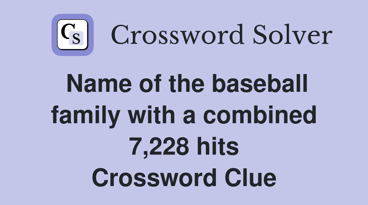 Name of the baseball family with a combined 7,228 hits Crossword Clue