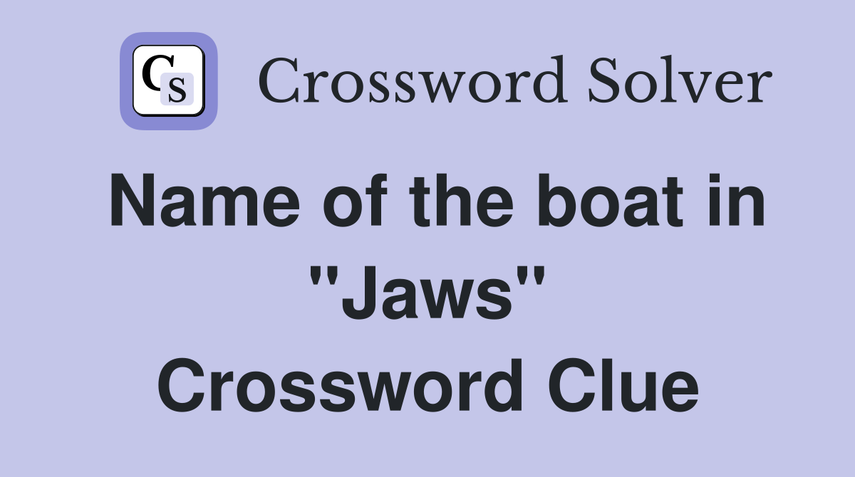 Name of the boat in "Jaws" Crossword Clue
