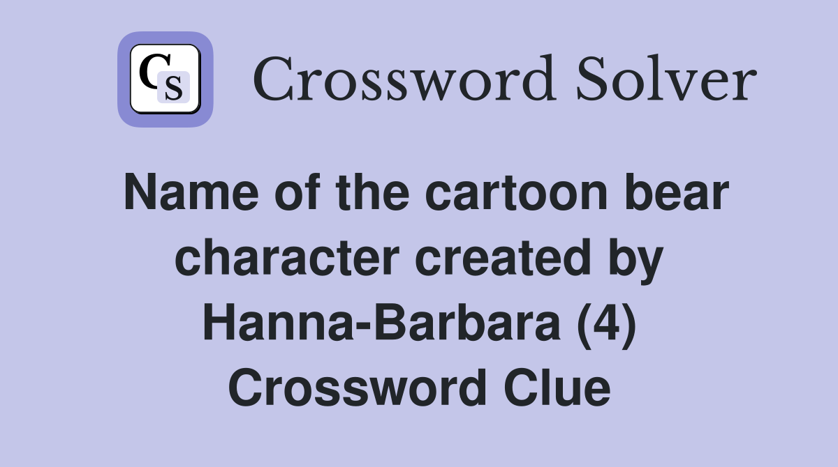 Name of the cartoon bear character created by Hanna-Barbara (4) Crossword Clue