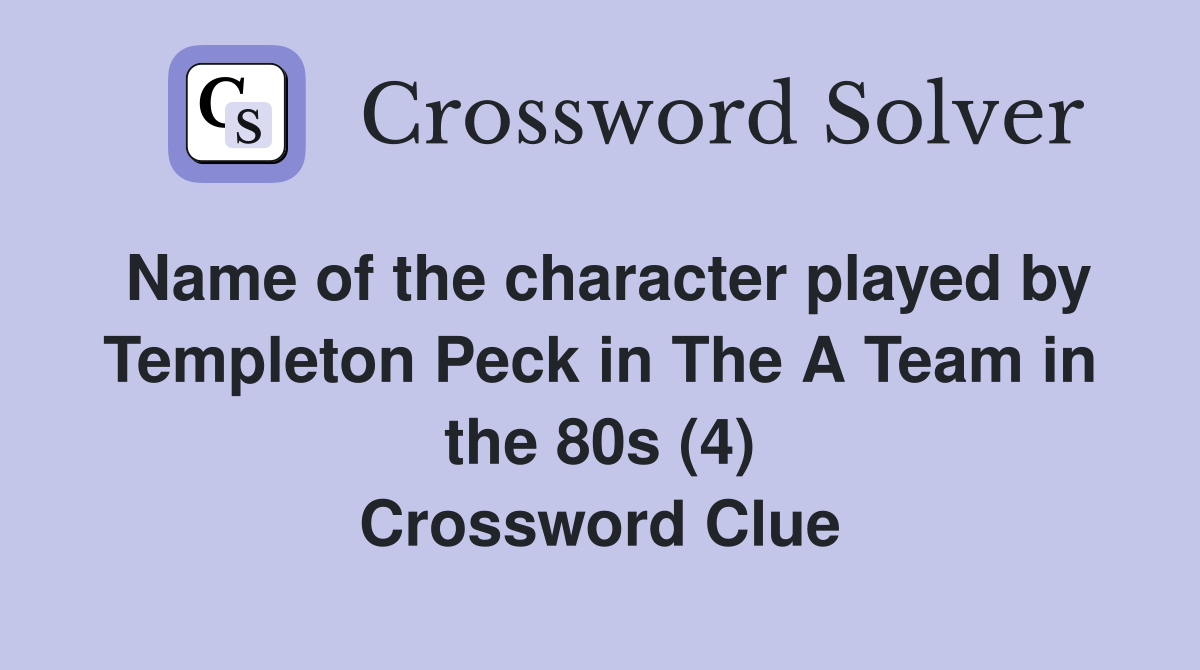 Name of the character played by Templeton Peck in The A Team in the 80s (4) Crossword Clue