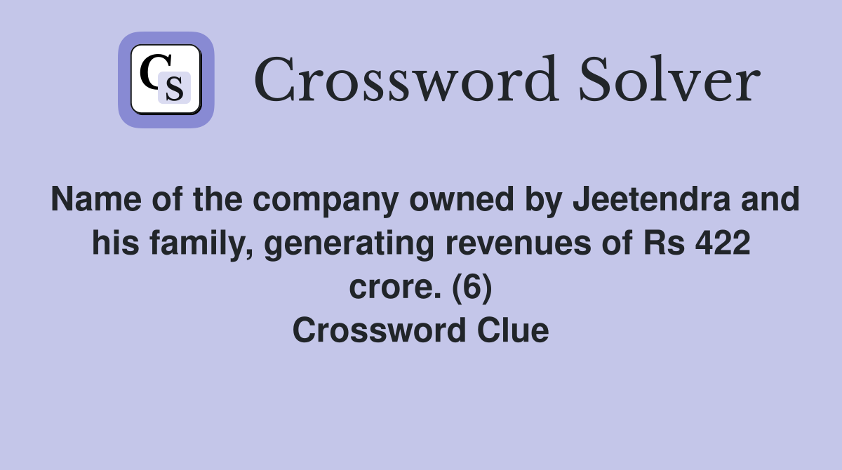 Name of the company owned by Jeetendra and his family, generating revenues of Rs 422 crore. (6) Crossword Clue