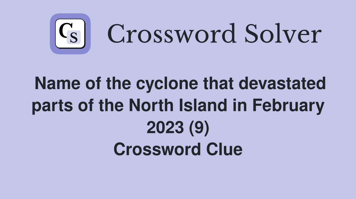 Name of the cyclone that devastated parts of the North Island in February 2023 (9) Crossword Clue