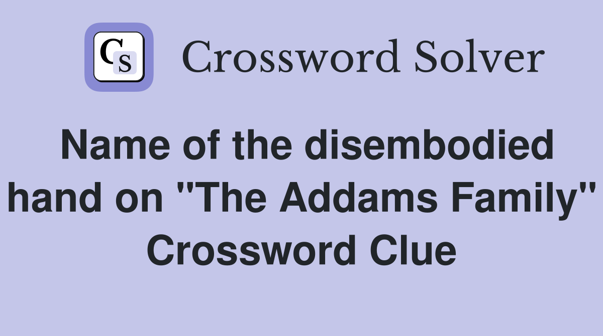 Name of the disembodied hand on "The Addams Family" Crossword Clue