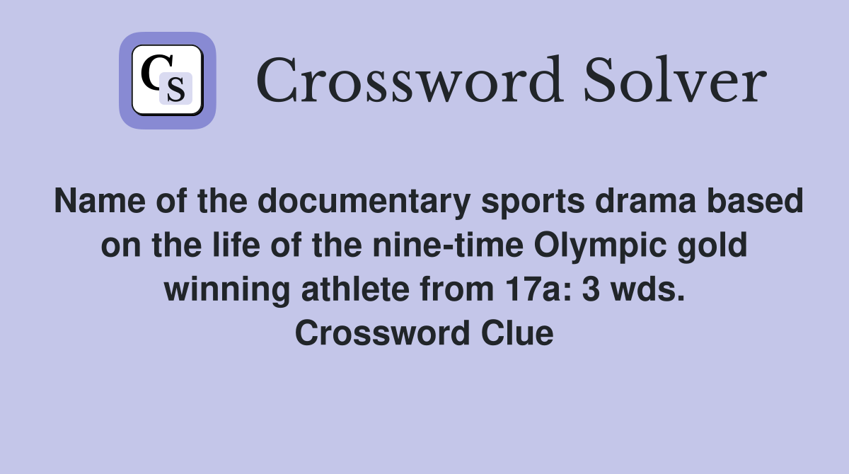 Name of the documentary sports drama based on the life of the nine-time Olympic gold winning athlete from 17a: 3 wds. Crossword Clue