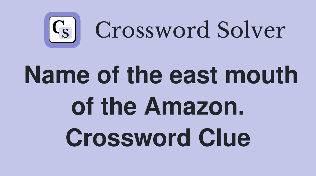Name of the east mouth of the Amazon. Crossword Clue