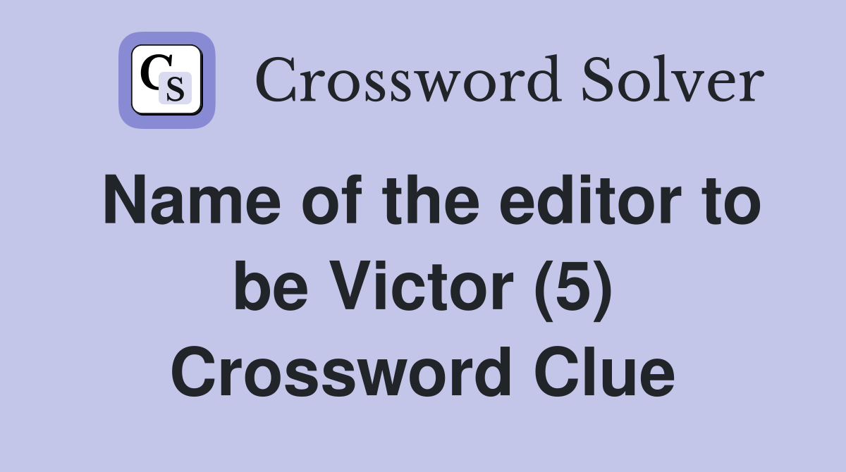 Name of the editor to be Victor (5) Crossword Clue