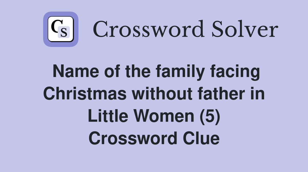 Name of the family facing Christmas without father in Little Women (5) Crossword Clue