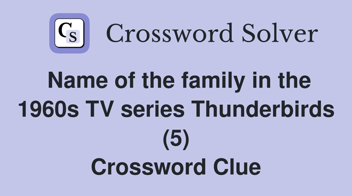 Name of the family in the 1960s TV series Thunderbirds (5) Crossword Clue