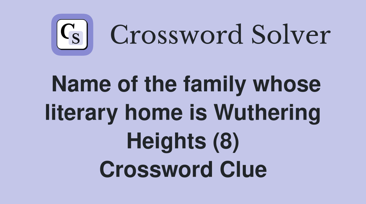 Name of the family whose literary home is Wuthering Heights (8) Crossword Clue