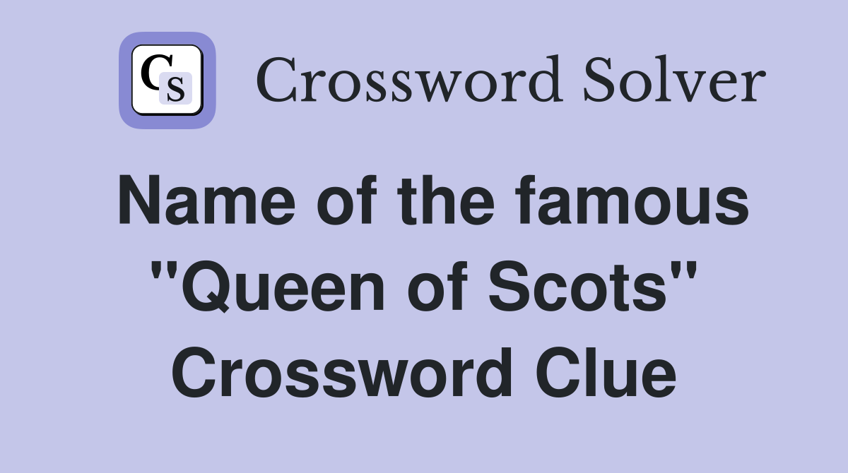 Name of the famous "Queen of Scots" Crossword Clue