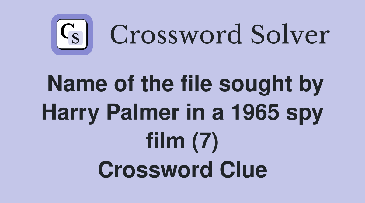 Name of the file sought by Harry Palmer in a 1965 spy film (7) Crossword Clue
