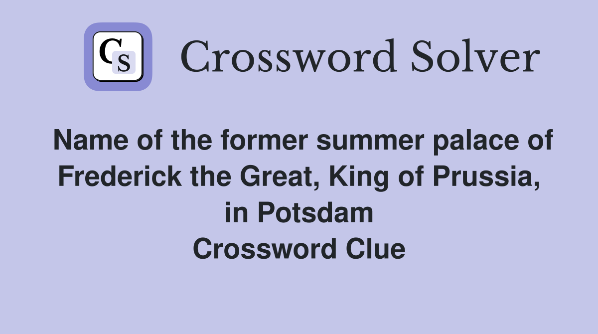 Name of the former summer palace of Frederick the Great, King of Prussia, in Potsdam Crossword Clue