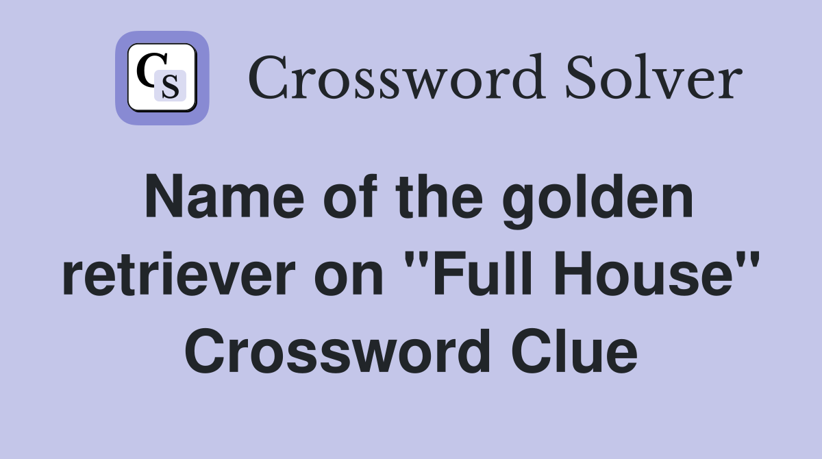 Name of the golden retriever on "Full House" Crossword Clue