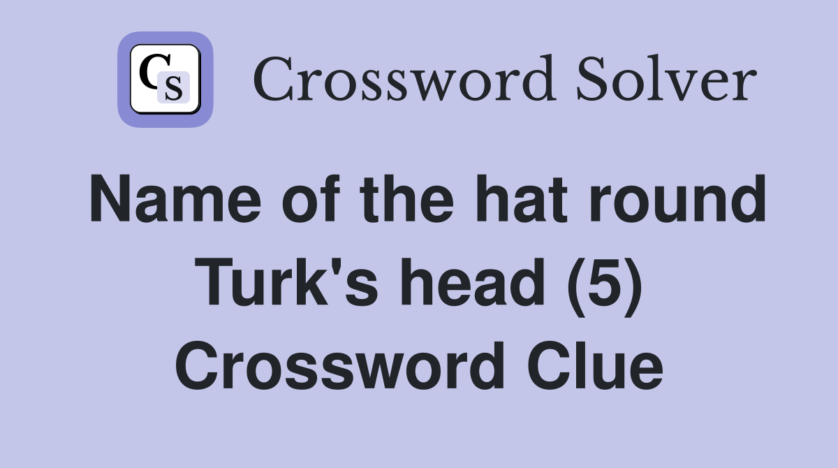 Name of the hat round Turk's head (5) Crossword Clue