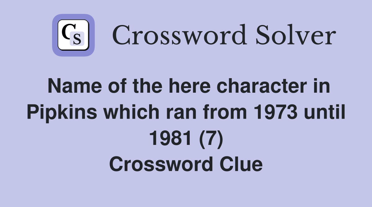 Name of the here character in Pipkins which ran from 1973 until 1981 (7) Crossword Clue