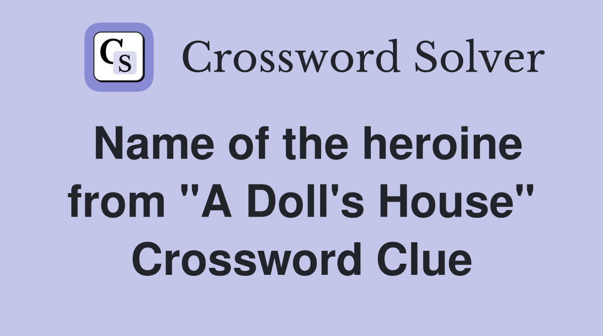 Name of the heroine from "A Doll's House" Crossword Clue