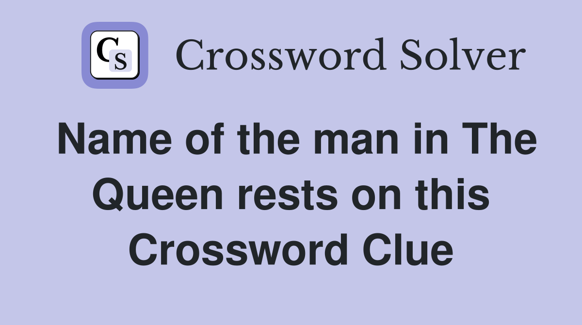Name of the man in The Queen rests on this Crossword Clue