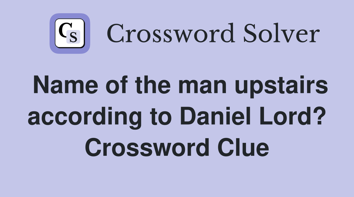 Name of the man upstairs according to Daniel Lord? Crossword Clue