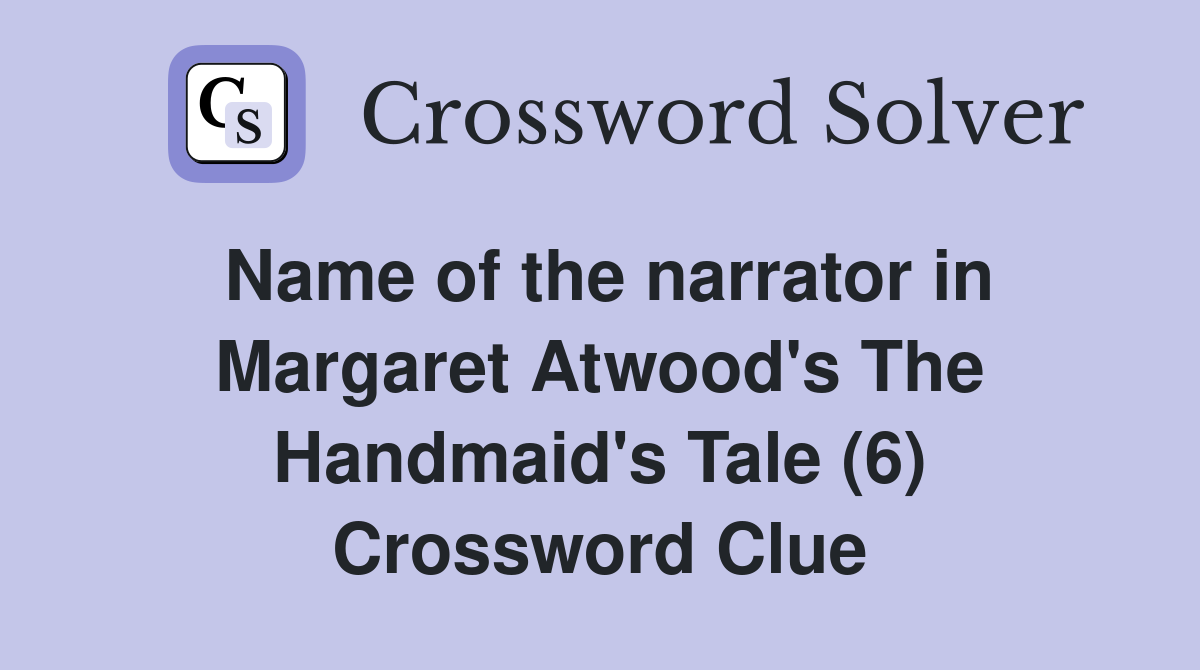 Name of the narrator in Margaret Atwood's The Handmaid's Tale (6) Crossword Clue