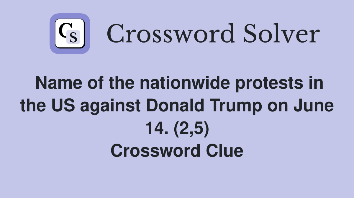 Name of the nationwide protests in the US against Donald Trump on June 14. (2,5) Crossword Clue