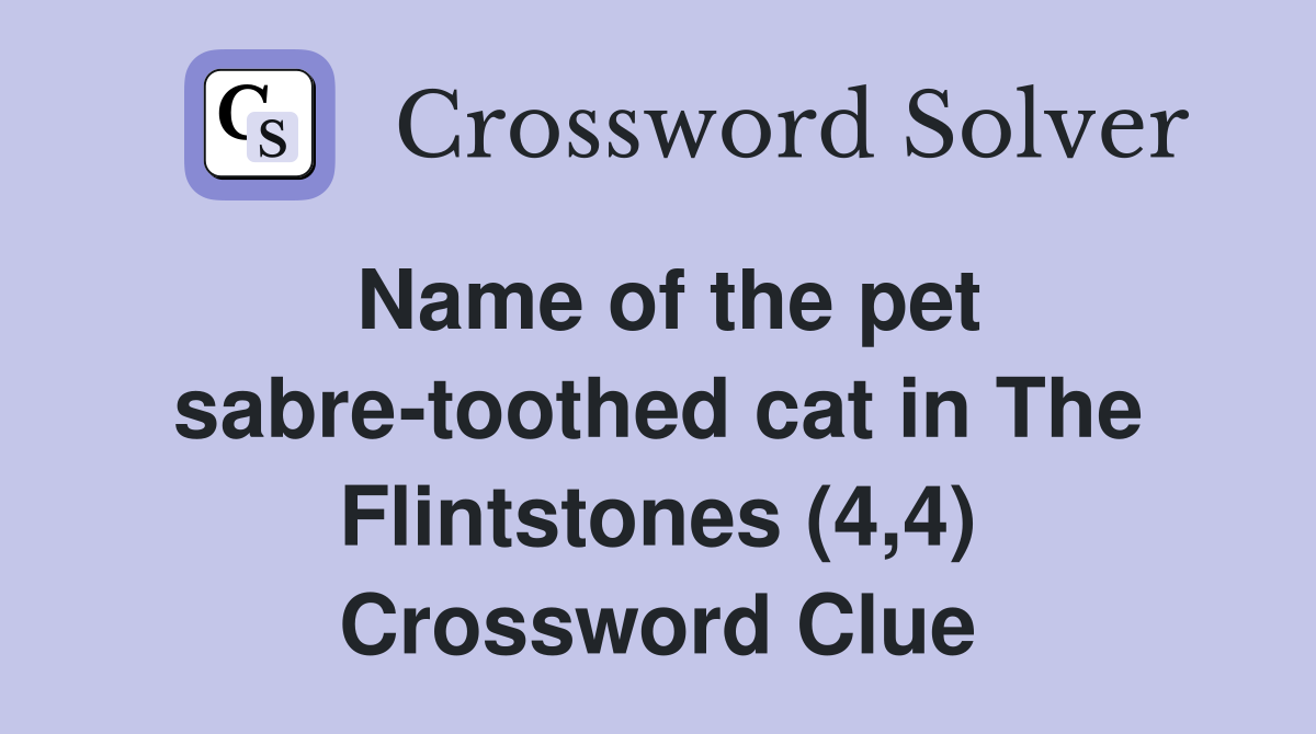 Name of the pet sabre-toothed cat in The Flintstones (4,4) Crossword Clue
